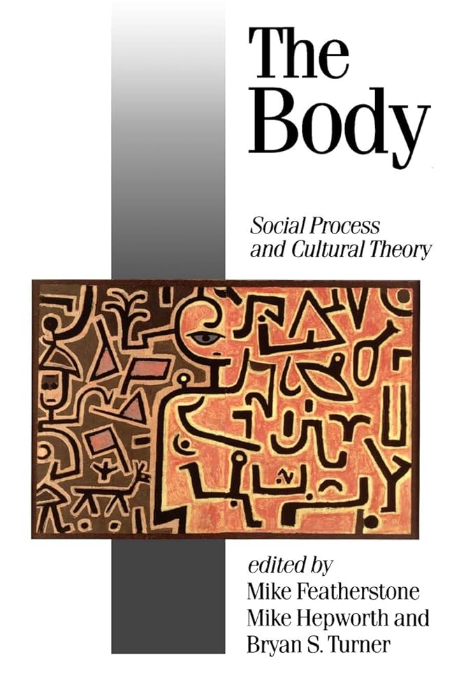 The Body: Social Process and Cultural Theory: Featherstone